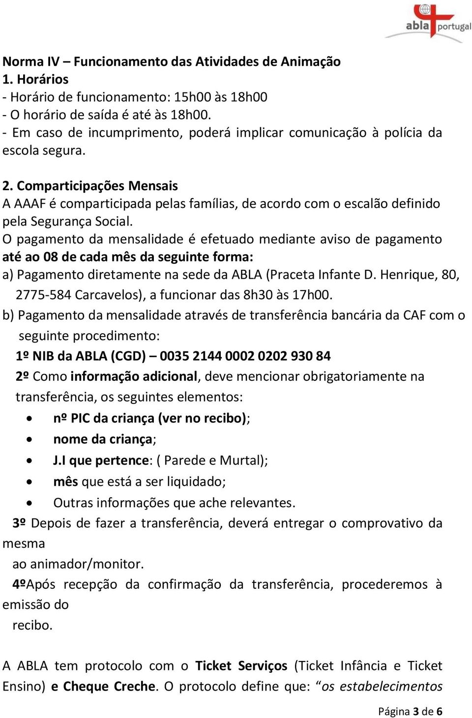 Comparticipações Mensais A AAAF é comparticipada pelas famílias, de acordo com o escalão definido pela Segurança Social.