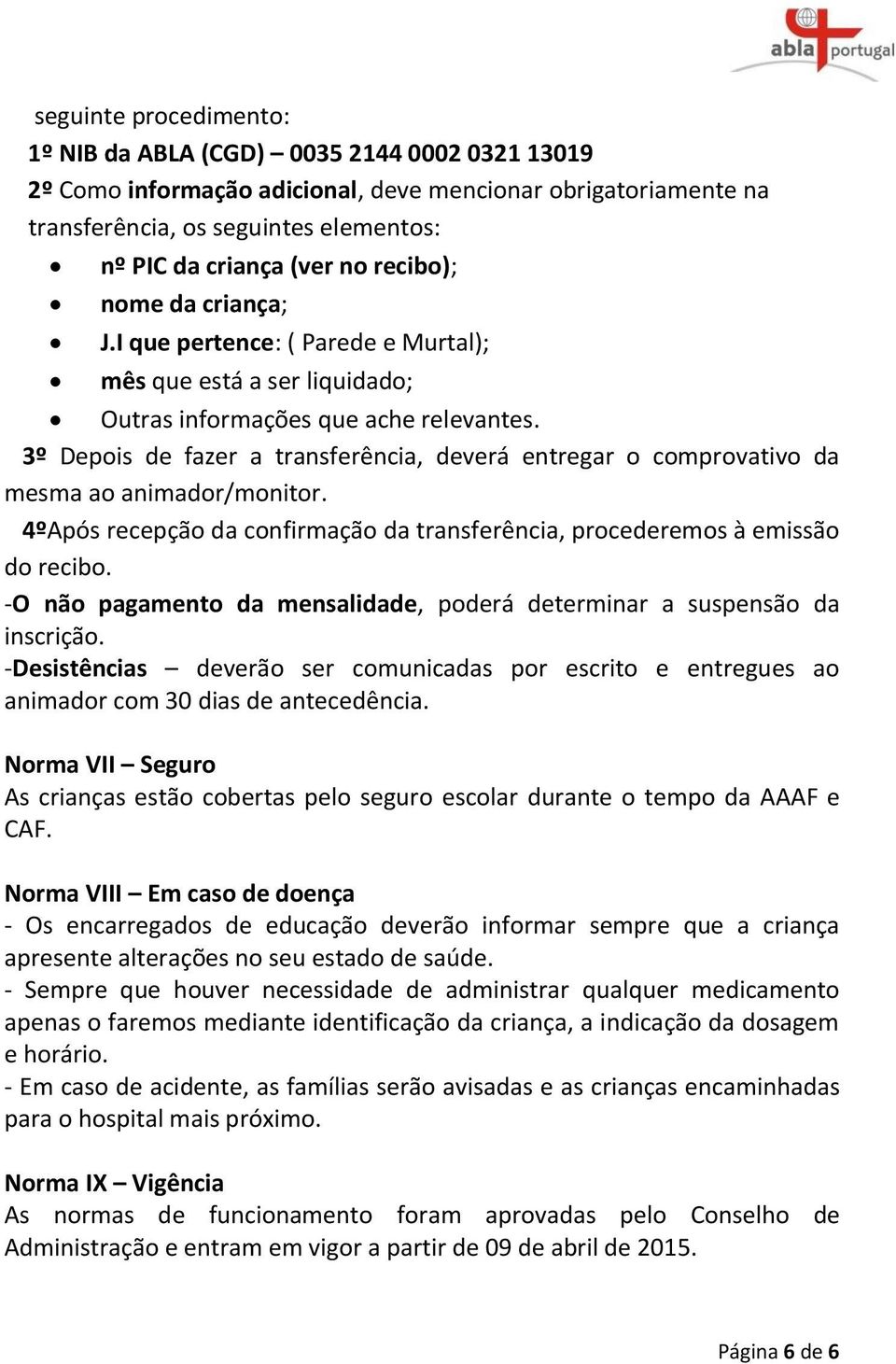 3º Depois de fazer a transferência, deverá entregar o comprovativo da mesma ao animador/monitor. 4ºApós recepção da confirmação da transferência, procederemos à emissão do recibo.