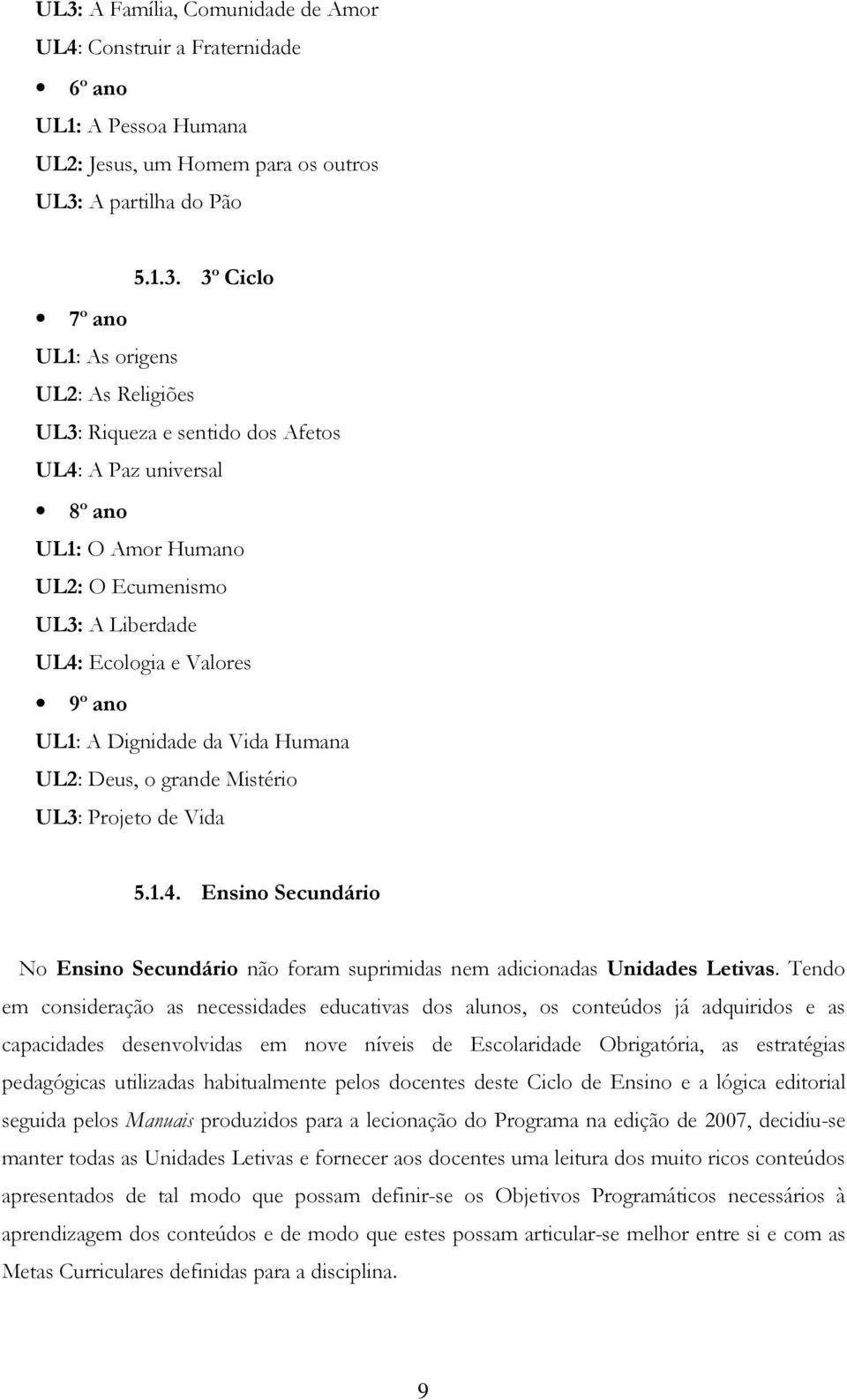 o grande Mistério UL3: Projeto de Vida 5.1.4. Ensino Secundário No Ensino Secundário não foram suprimidas nem adicionadas Unidades Letivas.