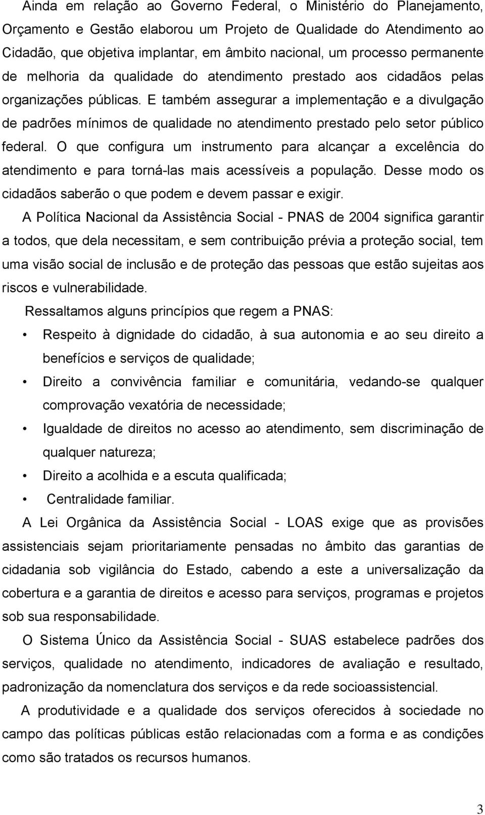 E também assegurar a implementação e a divulgação de padrões mínimos de qualidade no atendimento prestado pelo setor público federal.