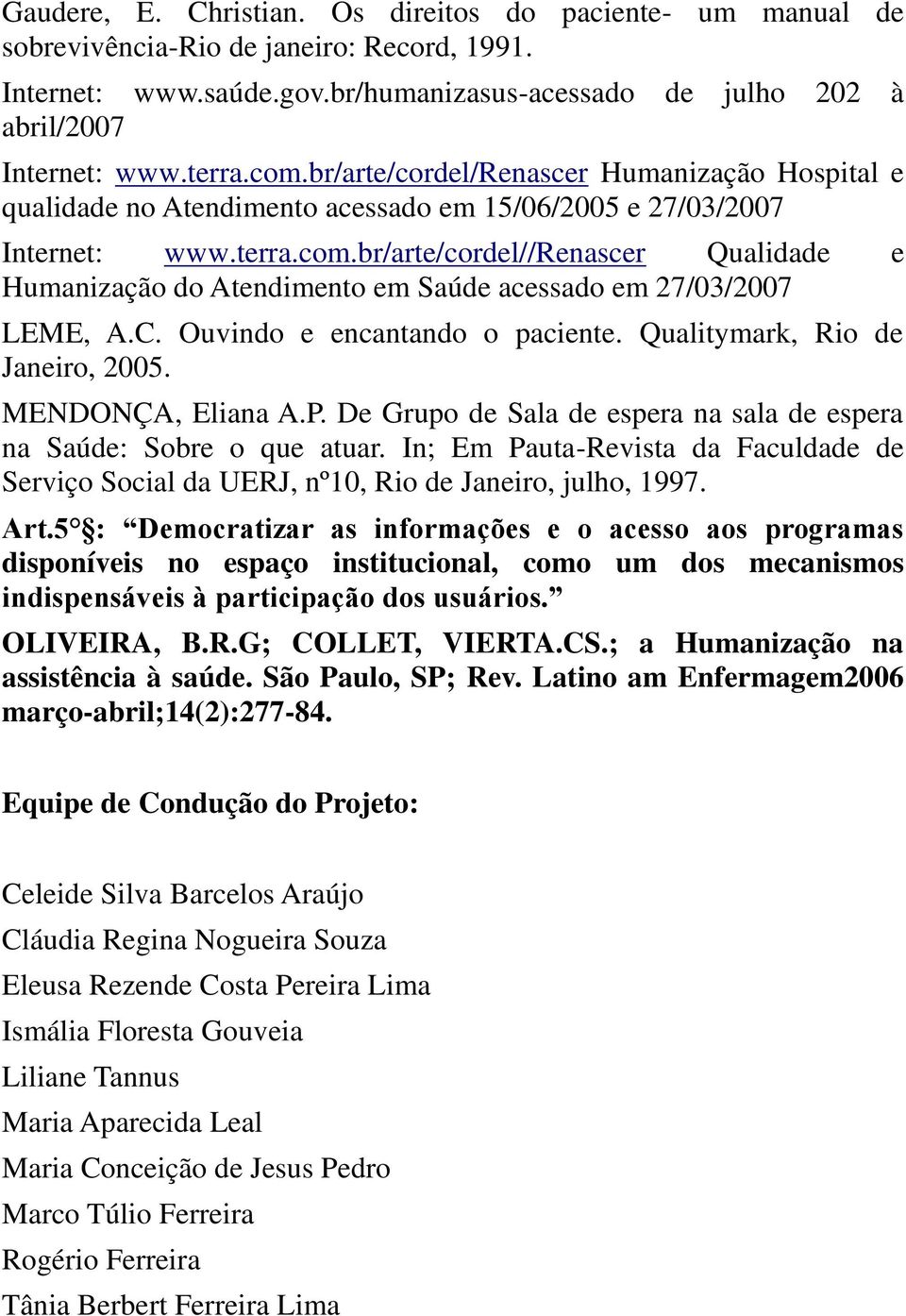 C. Ouvindo e encantando o paciente. Qualitymark, Rio de Janeiro, 2005. MENDONÇA, Eliana A.P. De Grupo de Sala de espera na sala de espera na Saúde: Sobre o que atuar.