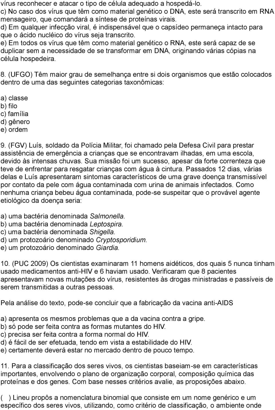 d) Em qualquer infecção viral, é indispensável que o capsídeo permaneça intacto para que o ácido nucléico do vírus seja transcrito.