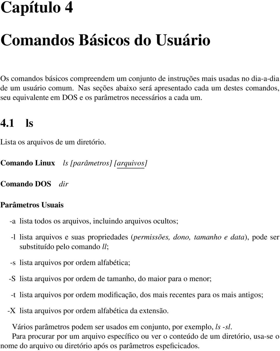 Comando Linux Comando DOS ls [parâmetros] [arquivos] dir Parâmetros Usuais -a lista todos os arquivos, incluindo arquivos ocultos; -l lista arquivos e suas propriedades (permissões, dono, tamanho e