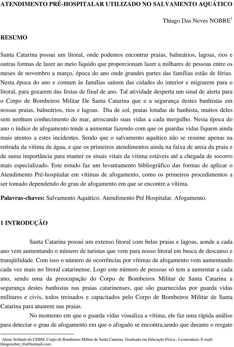 Nesta época do ano e comum às famílias saírem das cidades do interior e migrarem para o litoral, para gozarem das festas de final de ano.