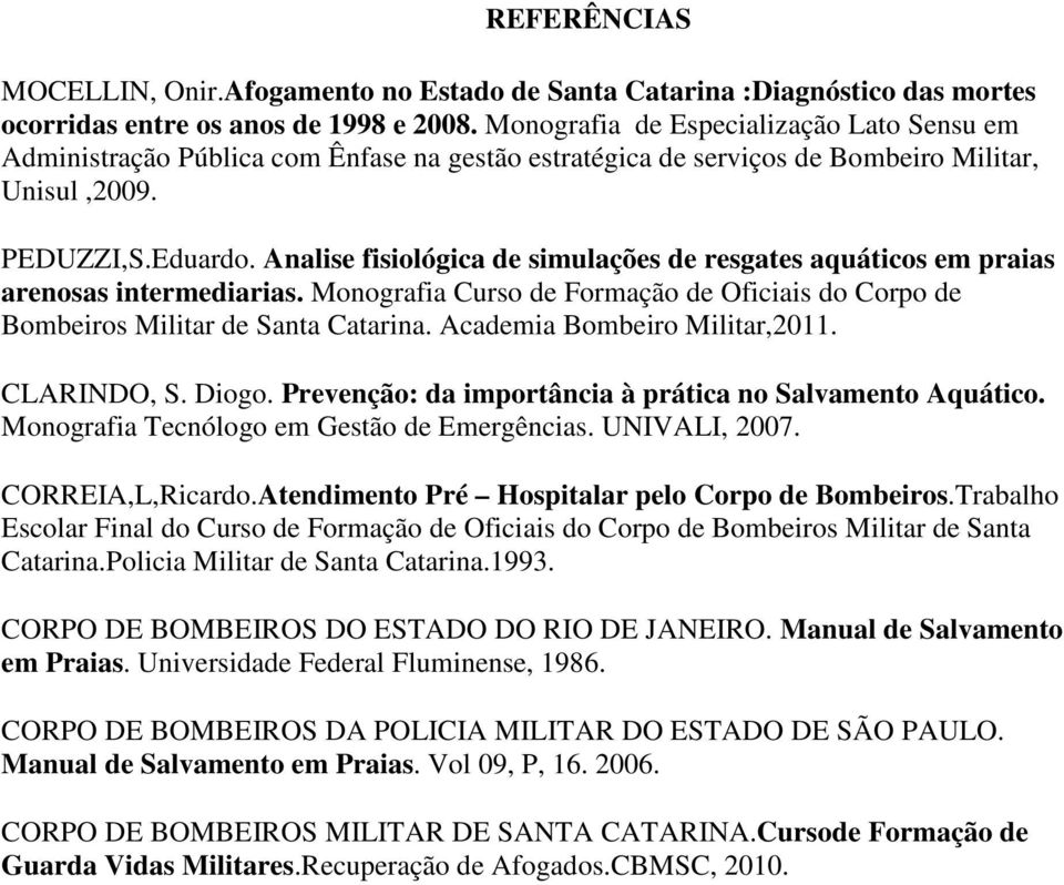 Analise fisiológica de simulações de resgates aquáticos em praias arenosas intermediarias. Monografia Curso de Formação de Oficiais do Corpo de Bombeiros Militar de Santa Catarina.