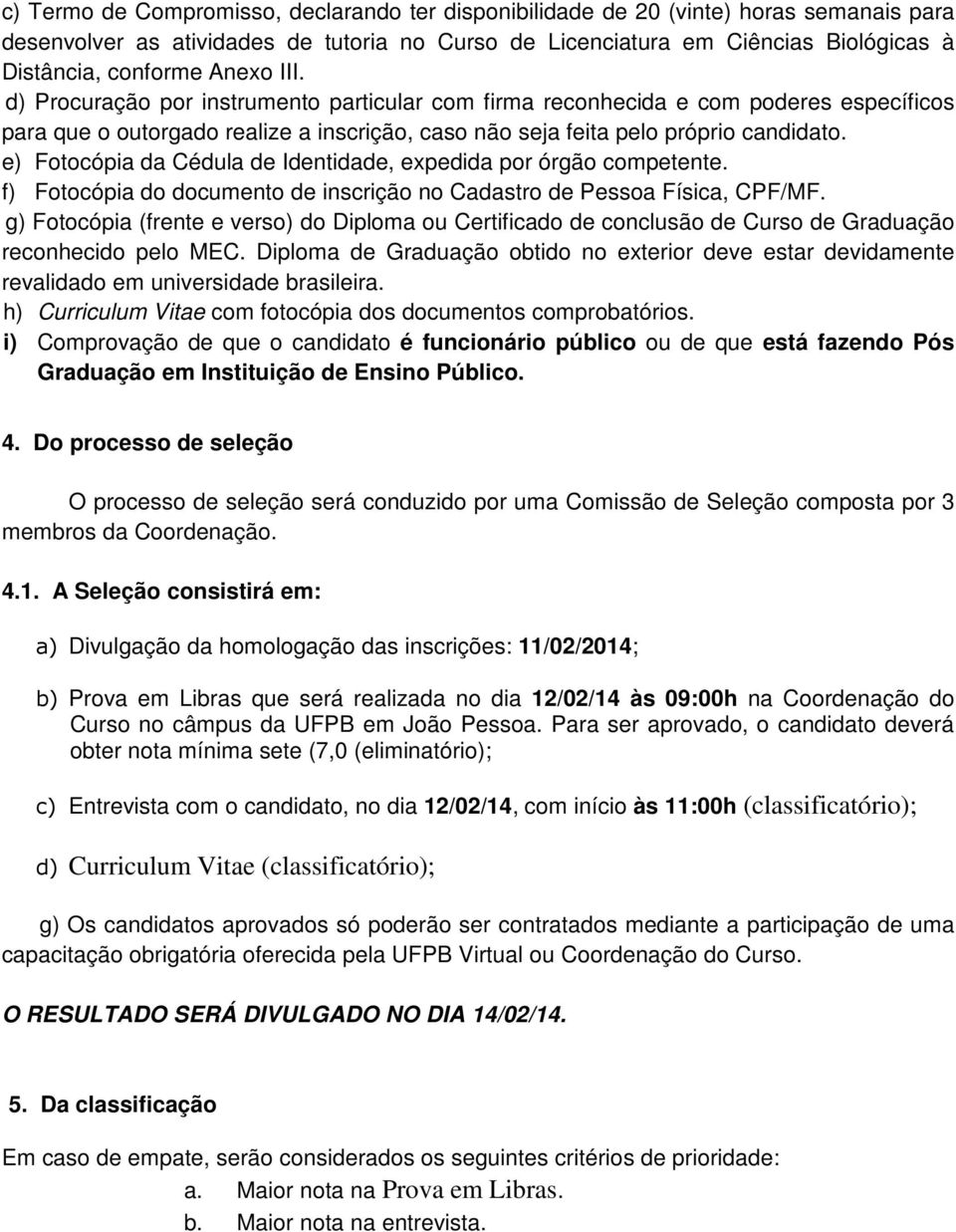 e) Fotocópia da Cédula de Identidade, expedida por órgão competente. f) Fotocópia do documento de inscrição no Cadastro de Pessoa Física, CPF/MF.