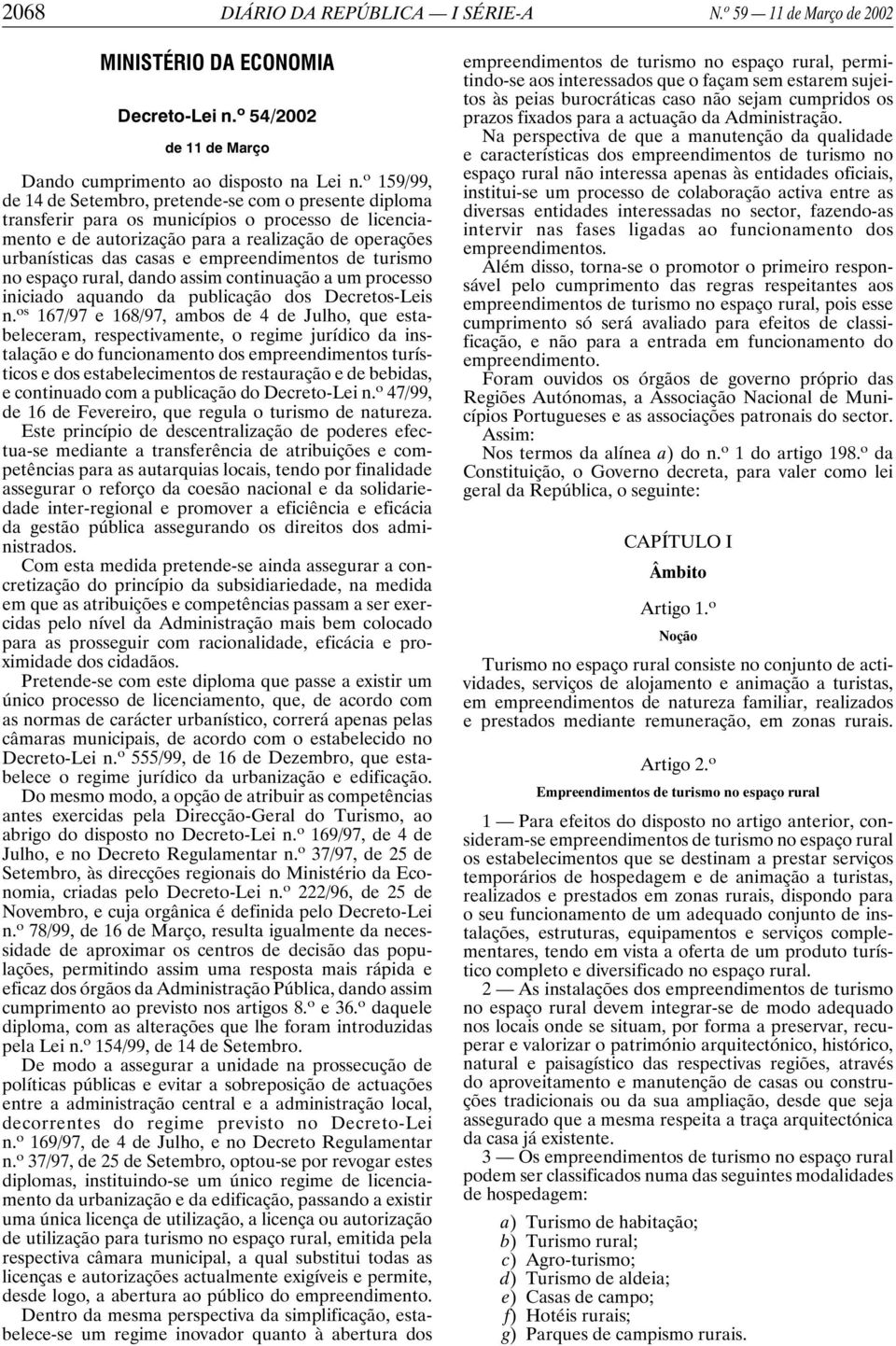 empreendimentos de turismo no espaço rural, dando assim continuação a um processo iniciado aquando da publicação dos Decretos-Leis n.