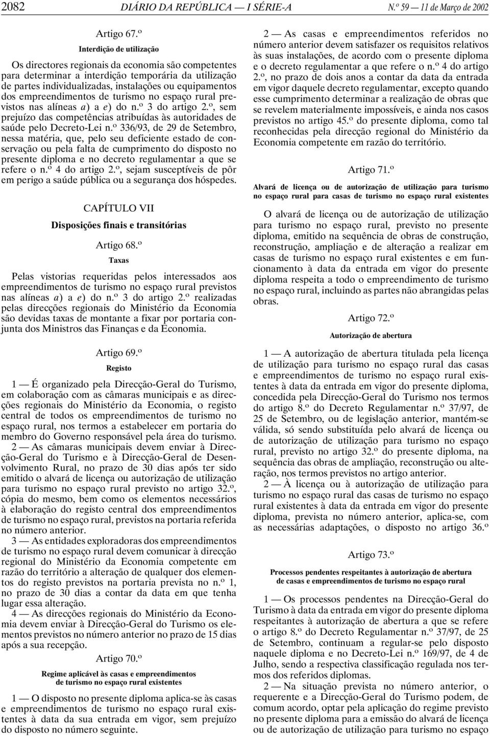 empreendimentos de turismo no espaço rural previstos nas alíneas a) ae)don. o 3 do artigo 2. o, sem prejuízo das competências atribuídas às autoridades de saúde pelo Decreto-Lei n.