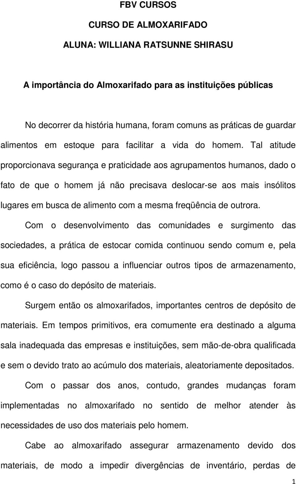 Tal atitude proporcionava segurança e praticidade aos agrupamentos humanos, dado o fato de que o homem já não precisava deslocar-se aos mais insólitos lugares em busca de alimento com a mesma