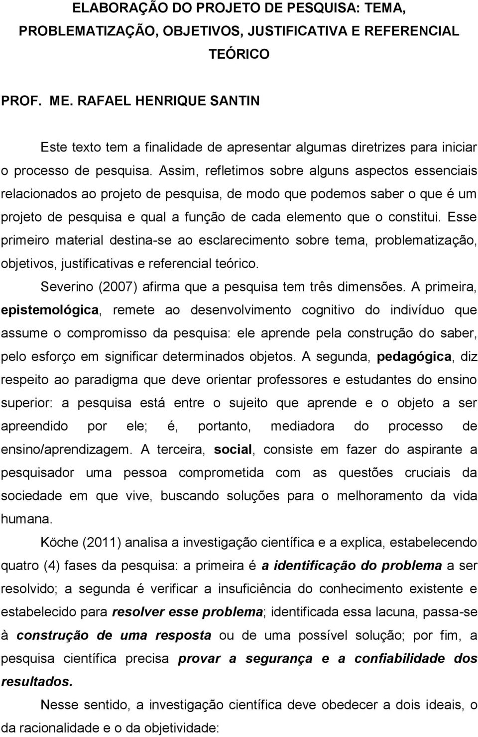 Assim, refletimos sobre alguns aspectos essenciais relacionados ao projeto de pesquisa, de modo que podemos saber o que é um projeto de pesquisa e qual a função de cada elemento que o constitui.