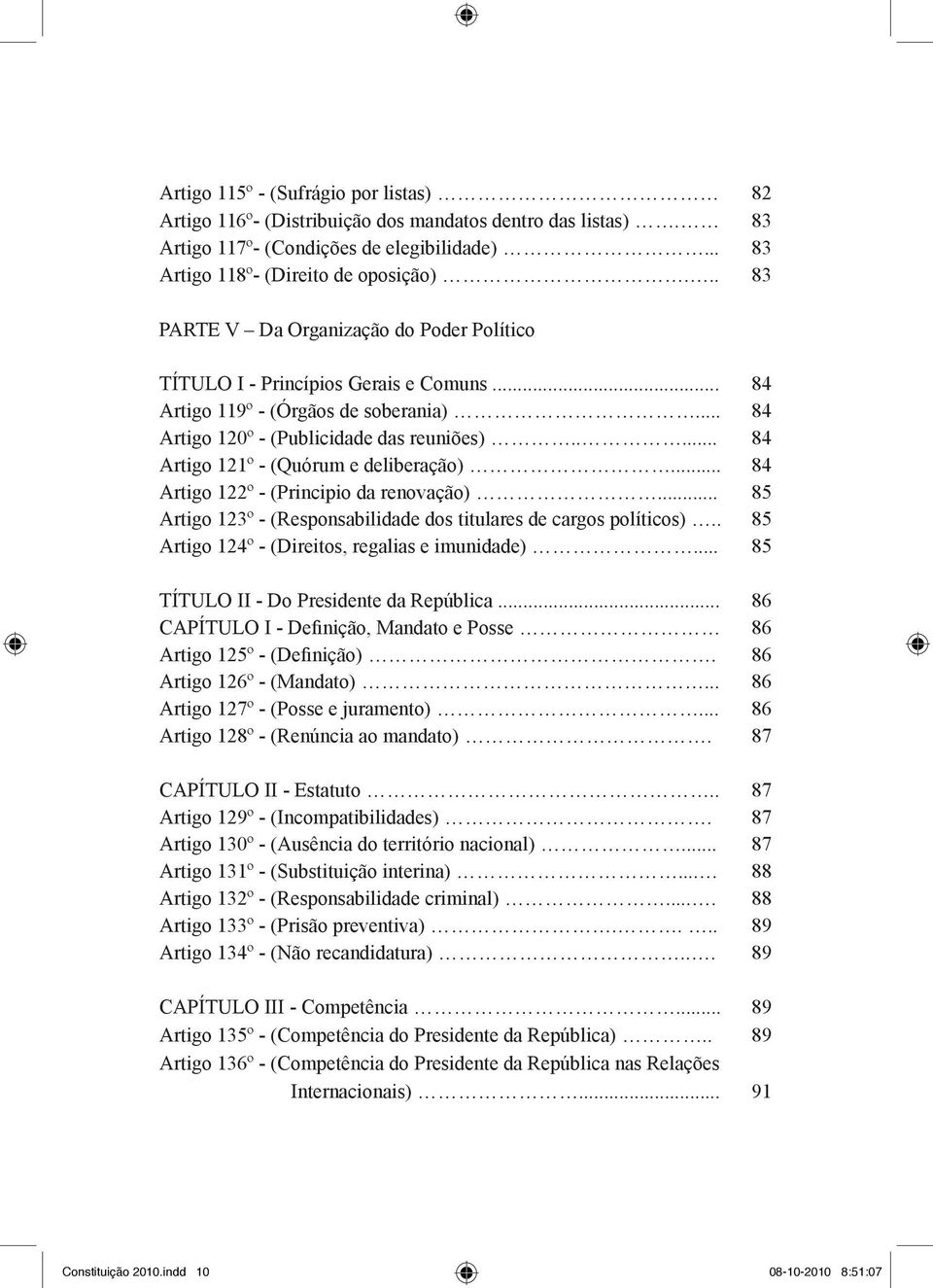 .... 84 Artigo 121º - (Quórum e deliberação)... 84 Artigo 122º - (Principio da renovação)... 85 Artigo 123º - (Responsabilidade dos titulares de cargos políticos).