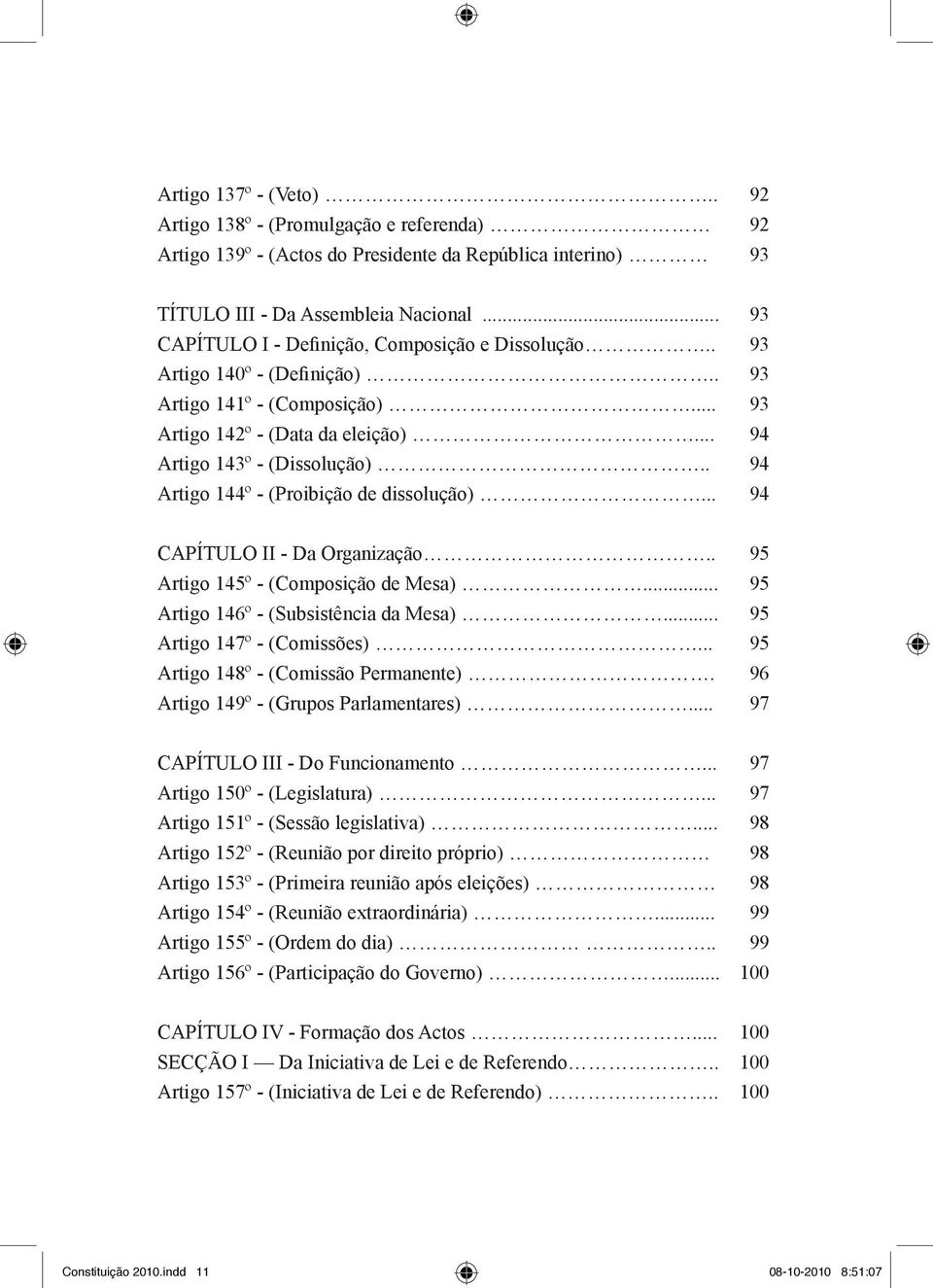 . 94 Artigo 144º - (Proibição de dissolução)... 94 CAPÍTULO II - Da Organização.. 95 Artigo 145º - (Composição de Mesa)... 95 Artigo 146º - (Subsistência da Mesa)... 95 Artigo 147º - (Comissões).