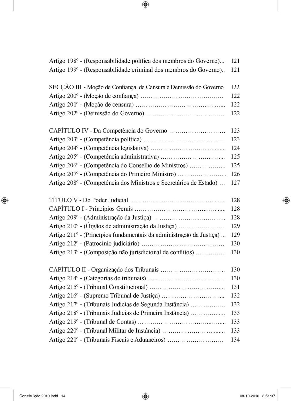 . 122 CAPÍTULO IV - Da Competência do Governo 123 Artigo 203º - (Competência política) 123 Artigo 204º - (Competência legislativa)... 124 Artigo 205º - (Competência administrativa).