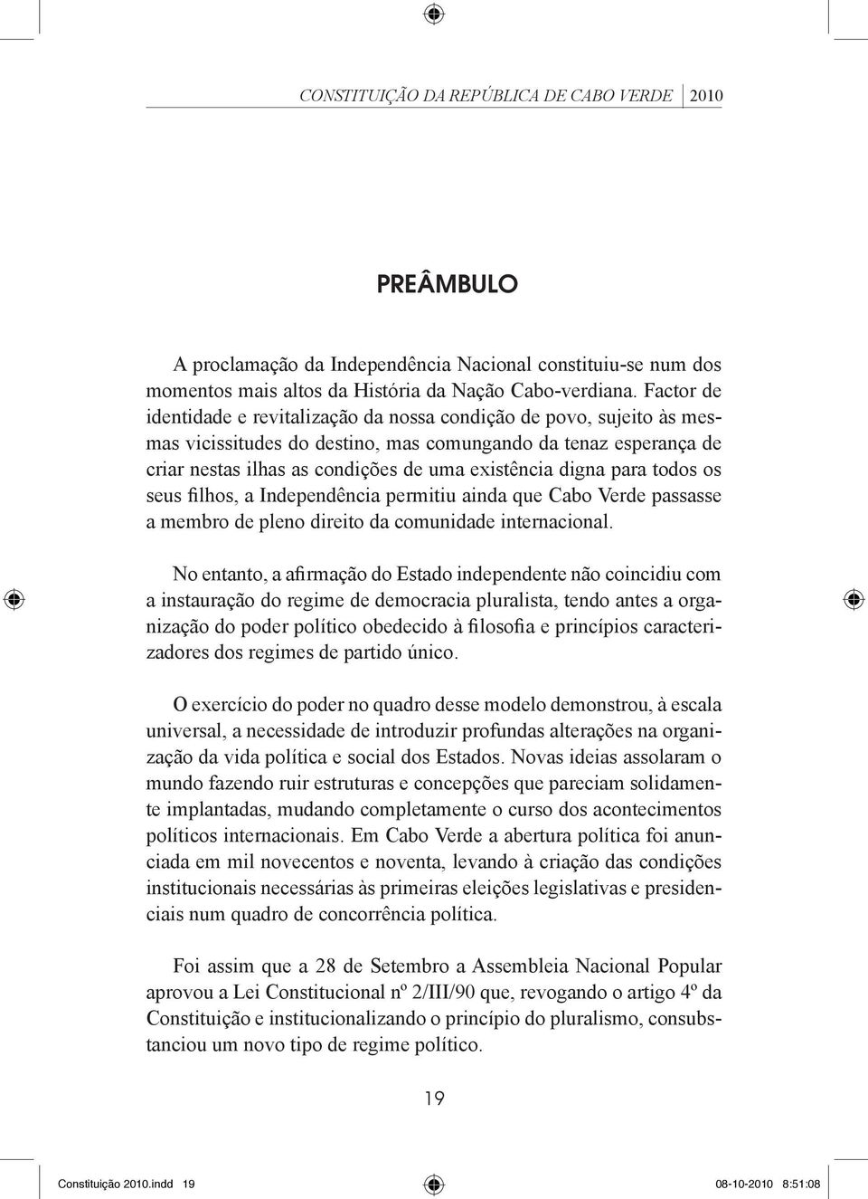 para todos os seus filhos, a Independência permitiu ainda que Cabo Verde passasse a membro de pleno direito da comunidade internacional.