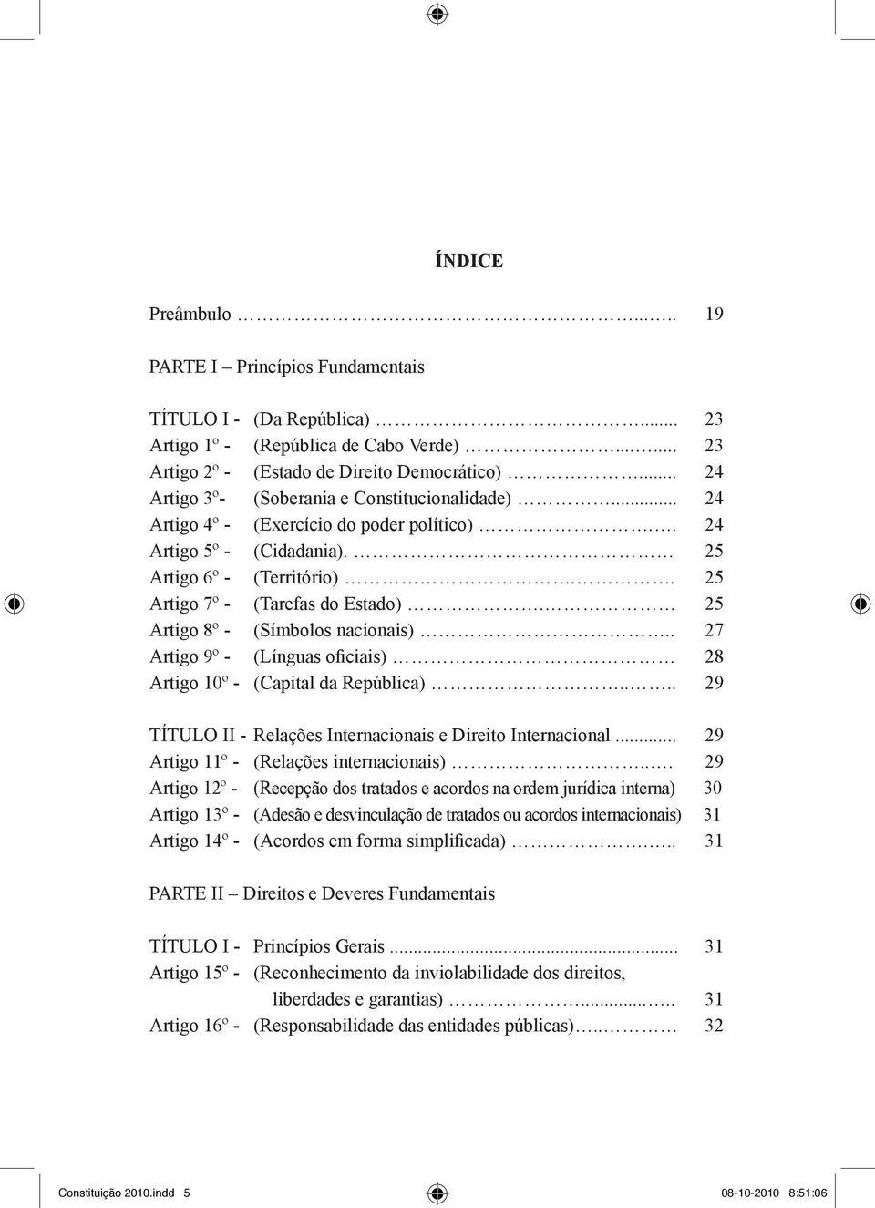 25 Artigo 8º - (Símbolos nacionais).. 27 Artigo 9º - (Línguas oficiais) 28 Artigo 10º - (Capital da República).... 29 TÍTULO II - Relações Internacionais e Direito Internacional.