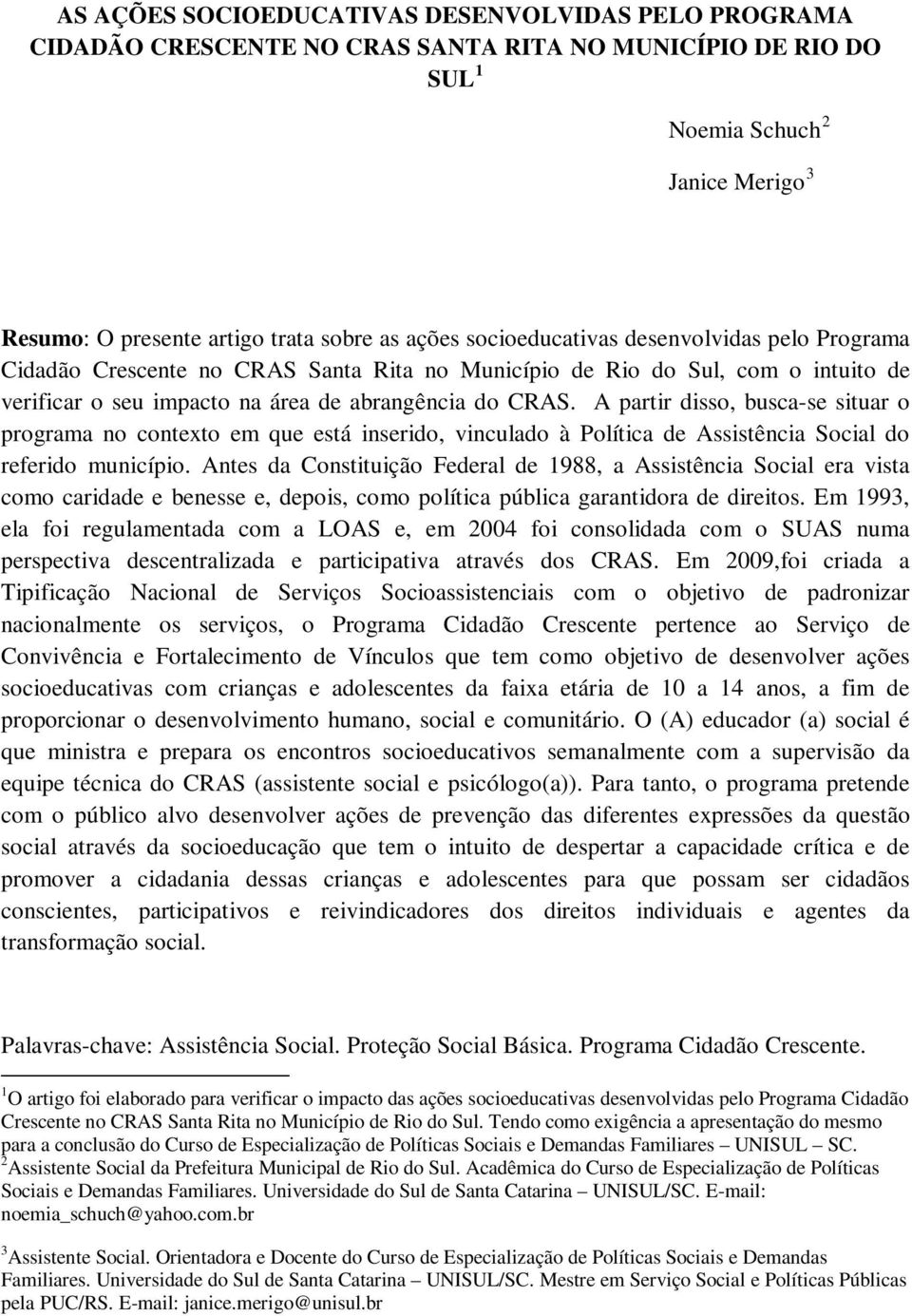 A partir disso, busca-se situar o programa no contexto em que está inserido, vinculado à Política de Assistência Social do referido município.