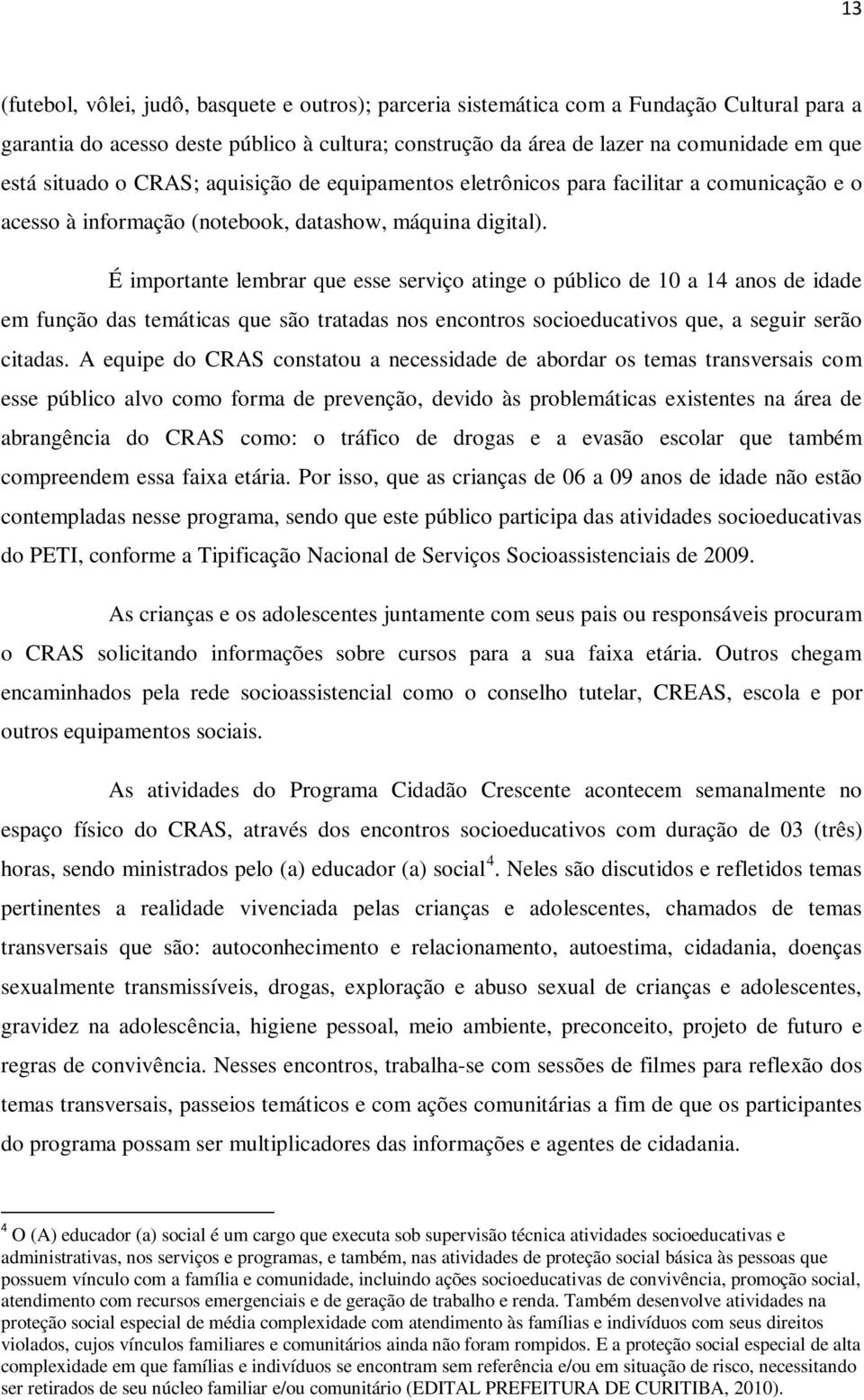 É importante lembrar que esse serviço atinge o público de 10 a 14 anos de idade em função das temáticas que são tratadas nos encontros socioeducativos que, a seguir serão citadas.