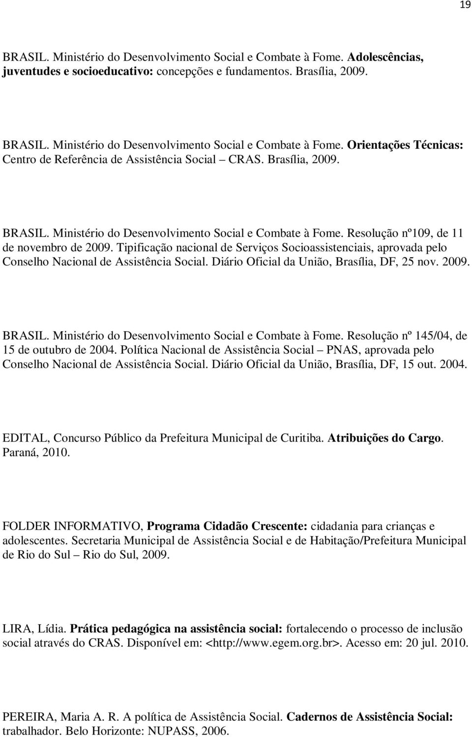 Tipificação nacional de Serviços Socioassistenciais, aprovada pelo Conselho Nacional de Assistência Social. Diário Oficial da União, Brasília, DF, 25 nov. 2009. BRASIL.