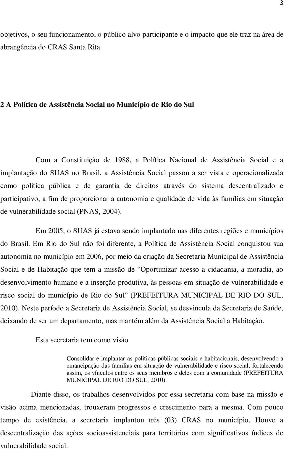 ser vista e operacionalizada como política pública e de garantia de direitos através do sistema descentralizado e participativo, a fim de proporcionar a autonomia e qualidade de vida às famílias em