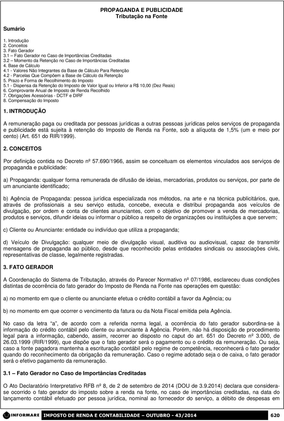 Prazo e Forma de Recolhimento do Imposto 5.1 - Dispensa da Retenção do Imposto de Valor Igual ou Inferior a R$ 10,00 (Dez Reais) 6. Comprovante Anual de Imposto de Renda Recolhido 7.