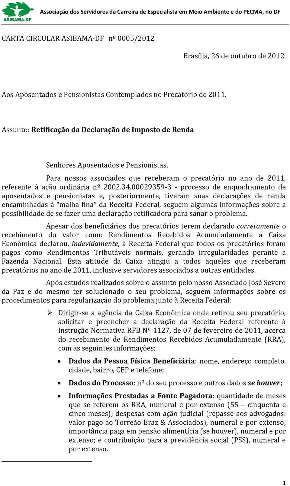 00029359-3 - processo de enquadramento de aposentados e pensionistas e, posteriormente, tiveram suas declarações de renda encaminhadas à malha fina da Receita Federal, seguem algumas informações