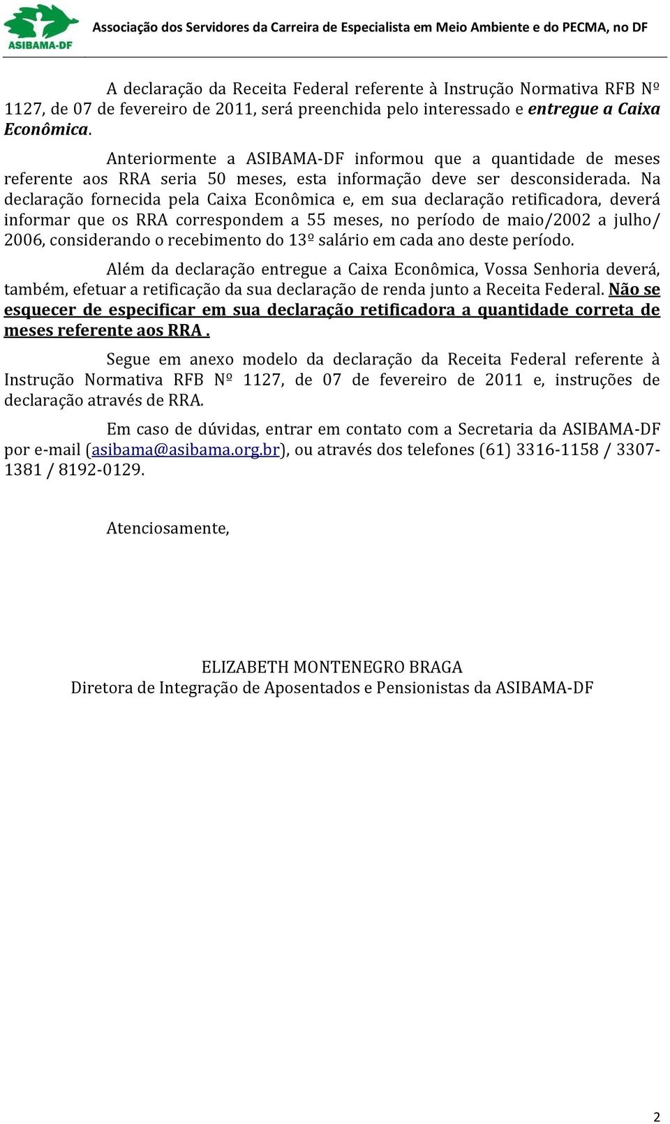 Na declaração fornecida pela Caixa Econômica e, em sua declaração retificadora, deverá informar que os RRA correspondem a 55 meses, no período de maio/2002 a julho/ 2006, considerando o recebimento