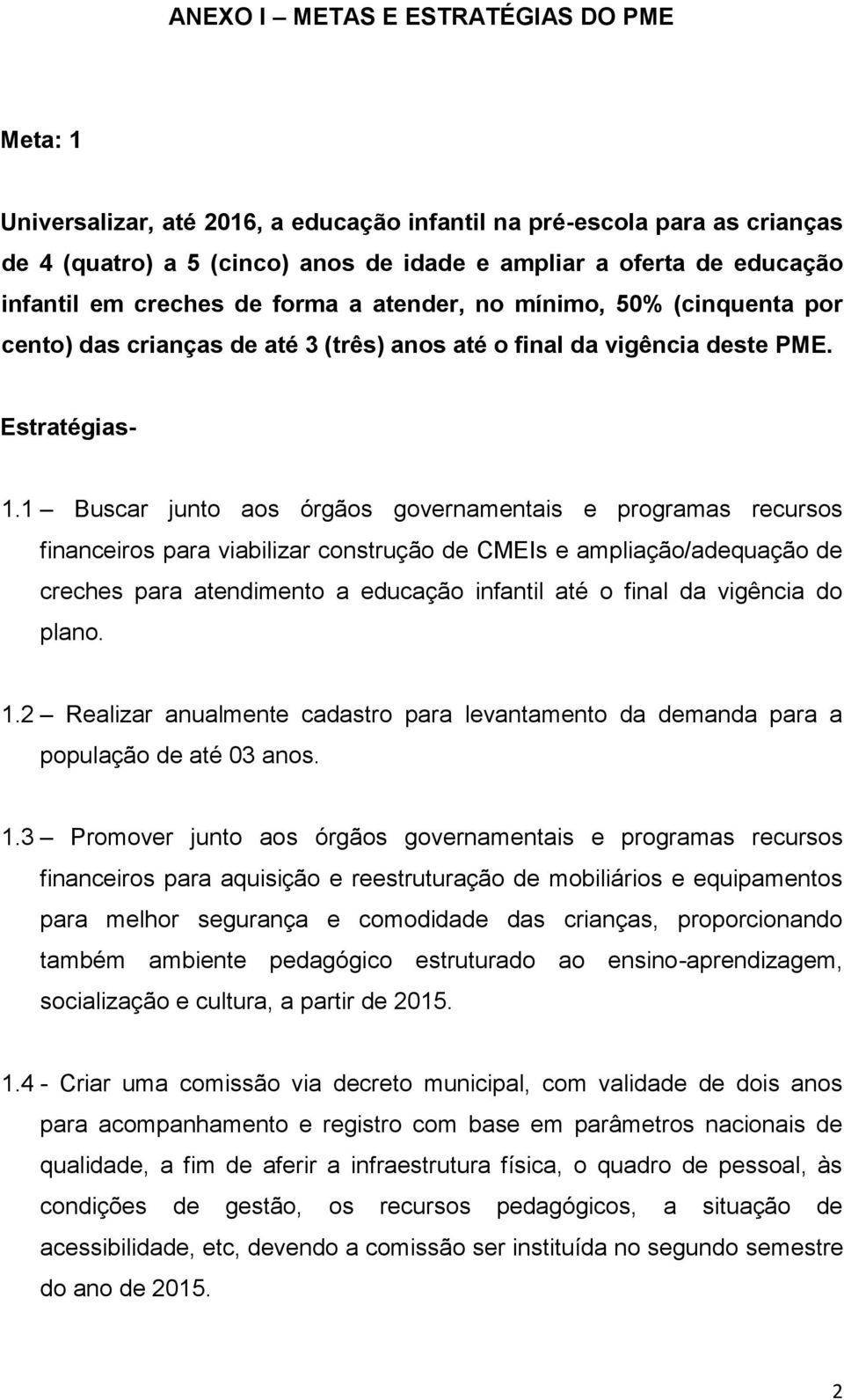 1 Buscar junto aos órgãos governamentais e programas recursos financeiros para viabilizar construção de CMEIs e ampliação/adequação de creches para atendimento a educação infantil até o final da