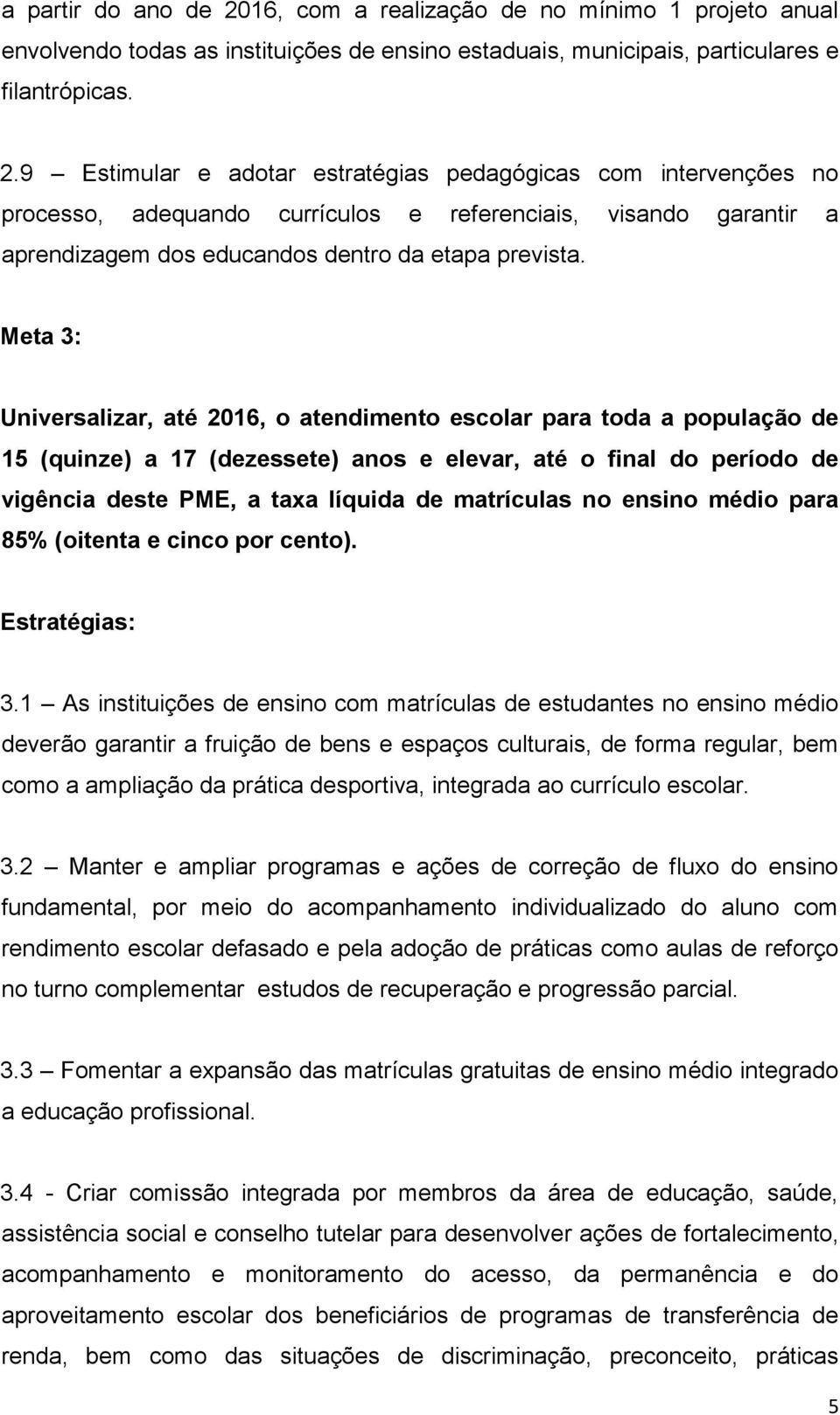 9 Estimular e adotar estratégias pedagógicas com intervenções no processo, adequando currículos e referenciais, visando garantir a aprendizagem dos educandos dentro da etapa prevista.