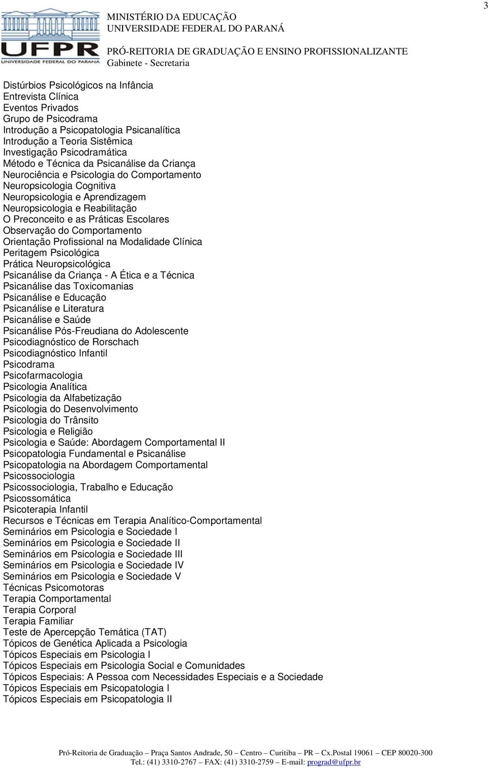 Práticas Escolares Observação do Comportamento Orientação Profissional na Modalidade Clínica Peritagem Psicológica Prática Neuropsicológica Psicanálise da Criança - A Ética e a Técnica Psicanálise