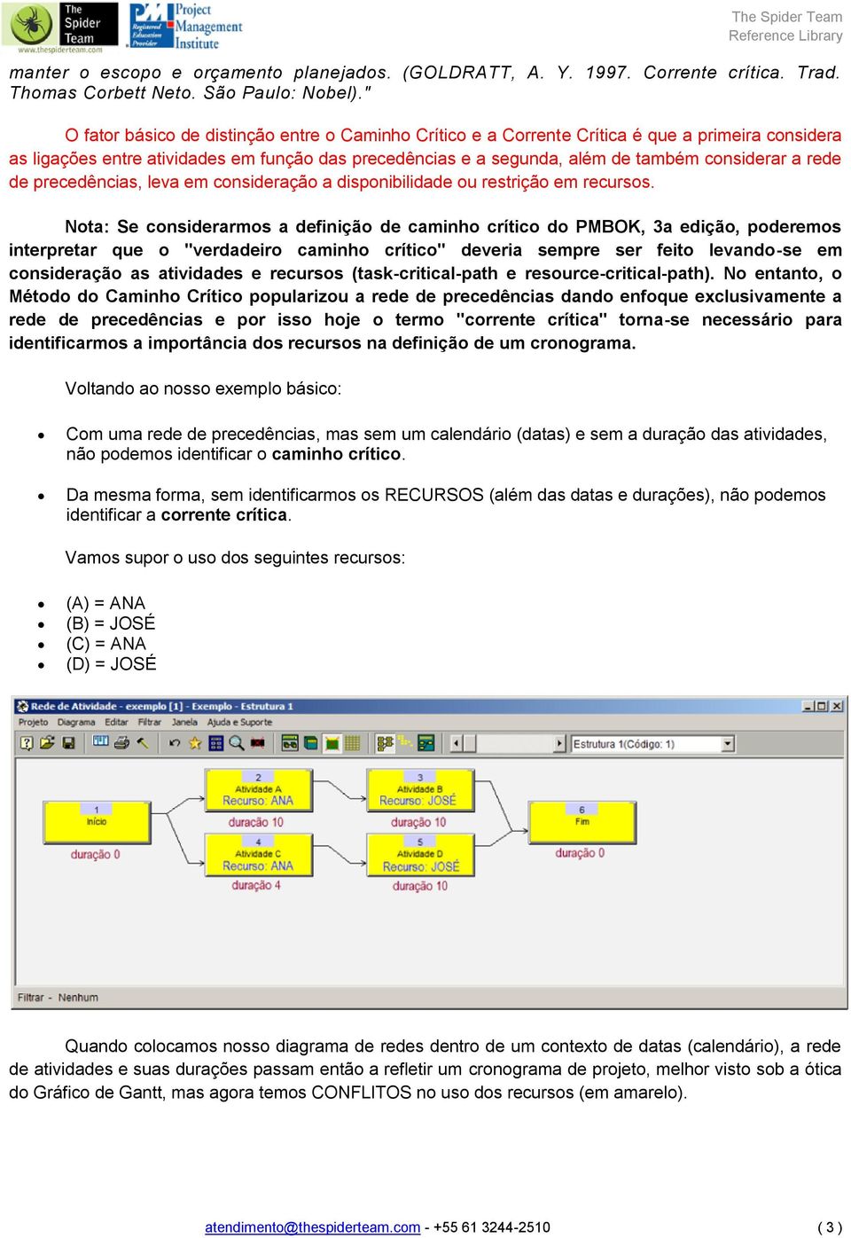 rede de precedências, leva em consideração a disponibilidade ou restrição em recursos.