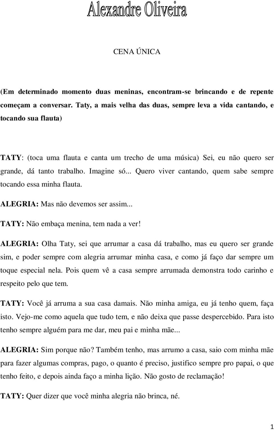 .. Quero viver cantando, quem sabe sempre tocando essa minha flauta. ALEGRIA: Mas não devemos ser assim... TATY: Não embaça menina, tem nada a ver!