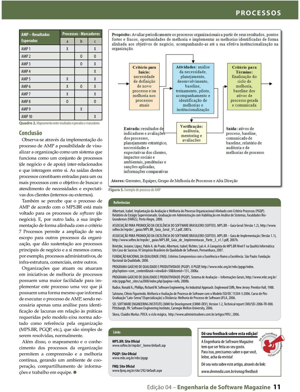 conjunto de processos (de negócio e de apoio) inter-relacionados e que interagem entre si.