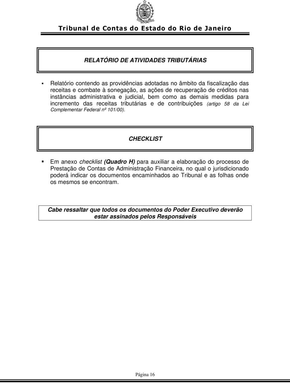 CHECKLIST Em anexo checklist (Quadro H) para auxiliar a elaboração do processo de Prestação de Contas de Administração Financeira, no qual o jurisdicionado poderá indicar os