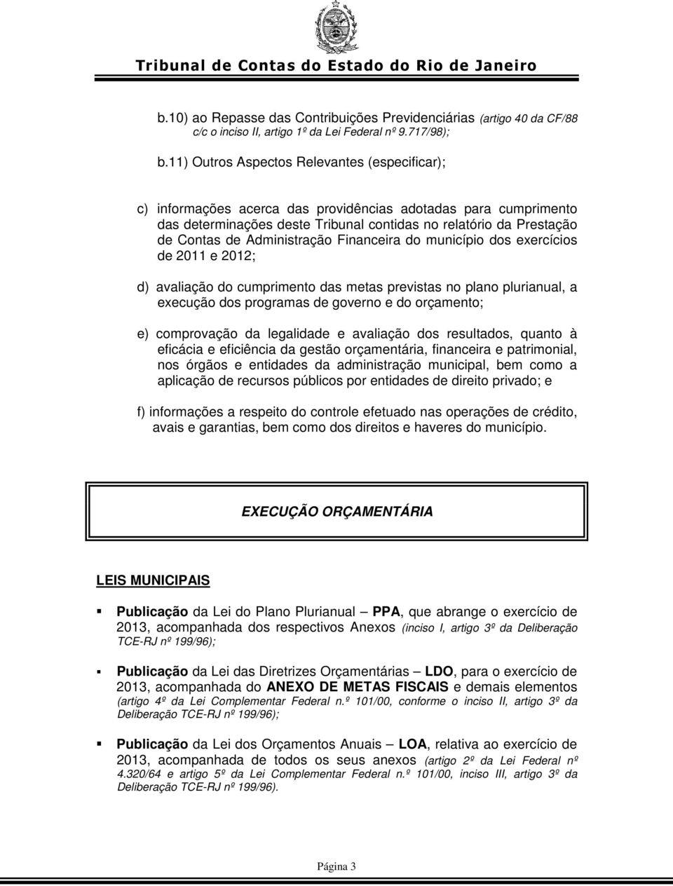 Administração Financeira do município dos exercícios de 2011 e 2012; d) avaliação do cumprimento das metas previstas no plano plurianual, a execução dos programas de governo e do orçamento; e)