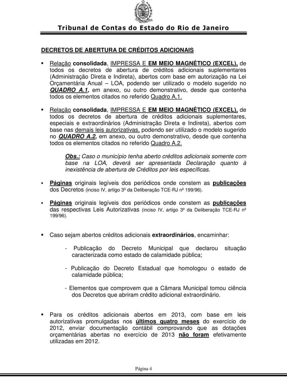 1, em anexo, ou outro demonstrativo, desde que contenha todos os elementos citados no referido Quadro A.1. Relação consolidada, IMPRESSA E EM MEIO MAGNÉTICO (EXCEL), de todos os decretos de abertura