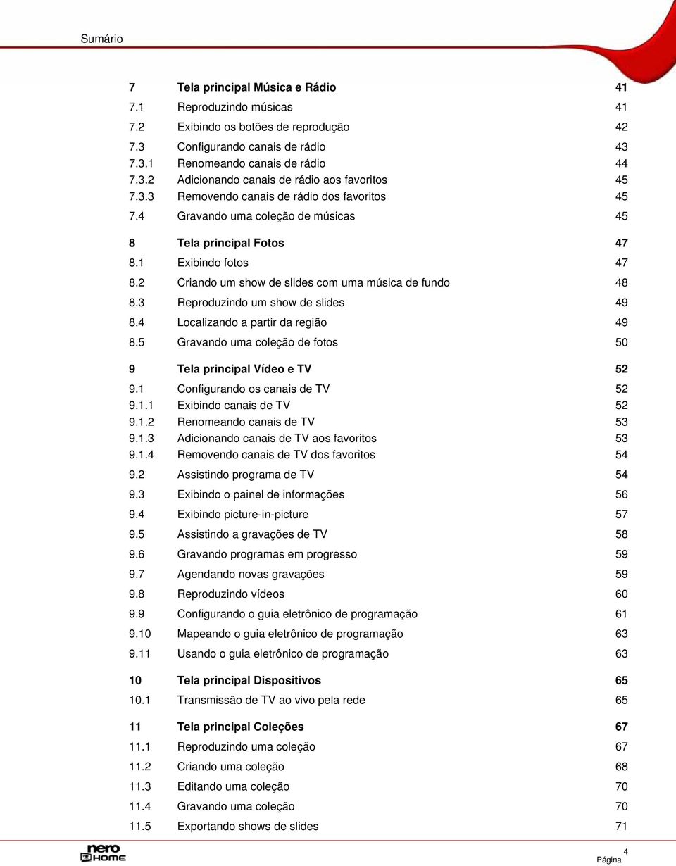 3 Reproduzindo um show de slides 49 8.4 Localizando a partir da região 49 8.5 Gravando uma coleção de fotos 50 9 Tela principal Vídeo e TV 52 9.1 Configurando os canais de TV 52 9.1.1 Exibindo canais de TV 52 9.