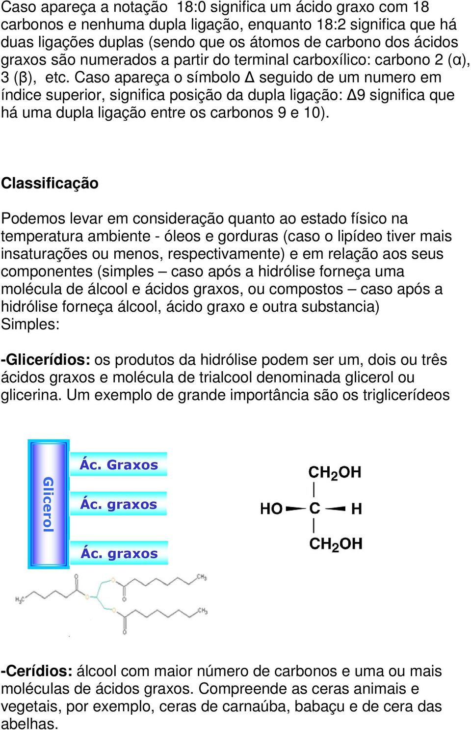 Caso apareça o símbolo seguido de um numero em índice superior, significa posição da dupla ligação: 9 significa que há uma dupla ligação entre os carbonos 9 e 10).