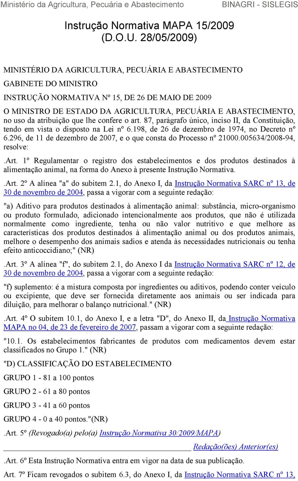 uso da atribuição que lhe confere o art. 87, parágrafo único, inciso II, da Constituição, tendo em vista o disposto na Lei nº 6.198, de 26 de dezembro de 1974, no Decreto nº 6.