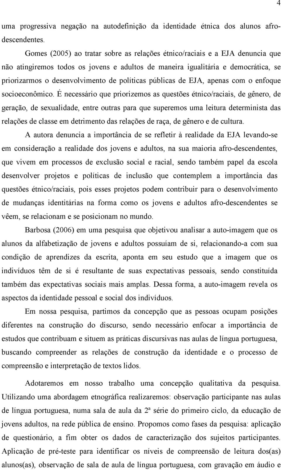 políticas públicas de EJA, apenas com o enfoque socioeconômico.