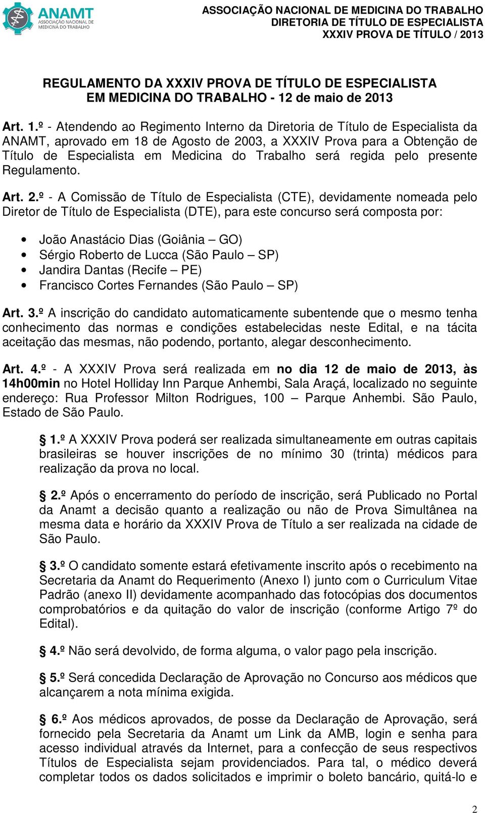 º - Atendendo ao Regimento Interno da Diretoria de Título de Especialista da ANAMT, aprovado em 18 de Agosto de 2003, a XXXIV Prova para a Obtenção de Título de Especialista em Medicina do Trabalho