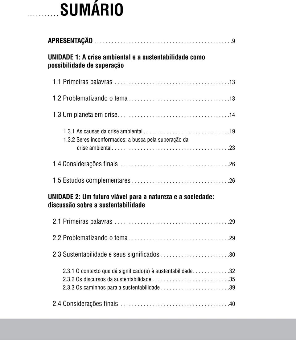 ... 23 1.4 Considerações finais...................................... 26 1.5 Estudos complementares.................................. 26 Unidade 2: Um futuro viável para a natureza e a sociedade: discussão sobre a sustentabilidade 2.