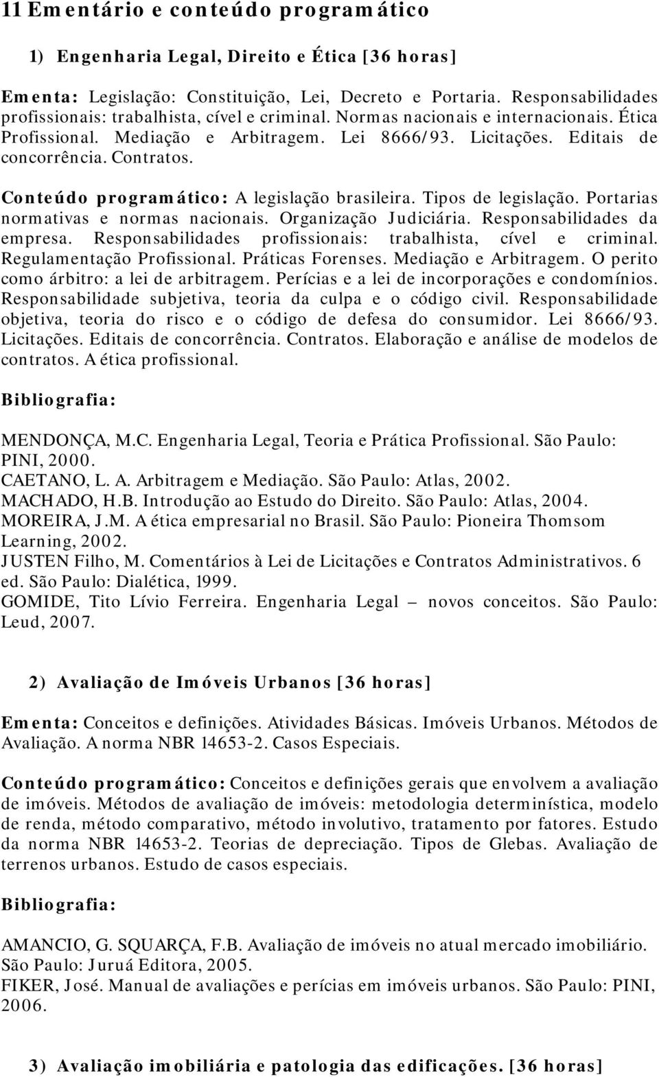 Tipos de legislação. Portarias normativas e normas nacionais. Organização Judiciária. Responsabilidades da empresa. Responsabilidades profissionais: trabalhista, cível e criminal.