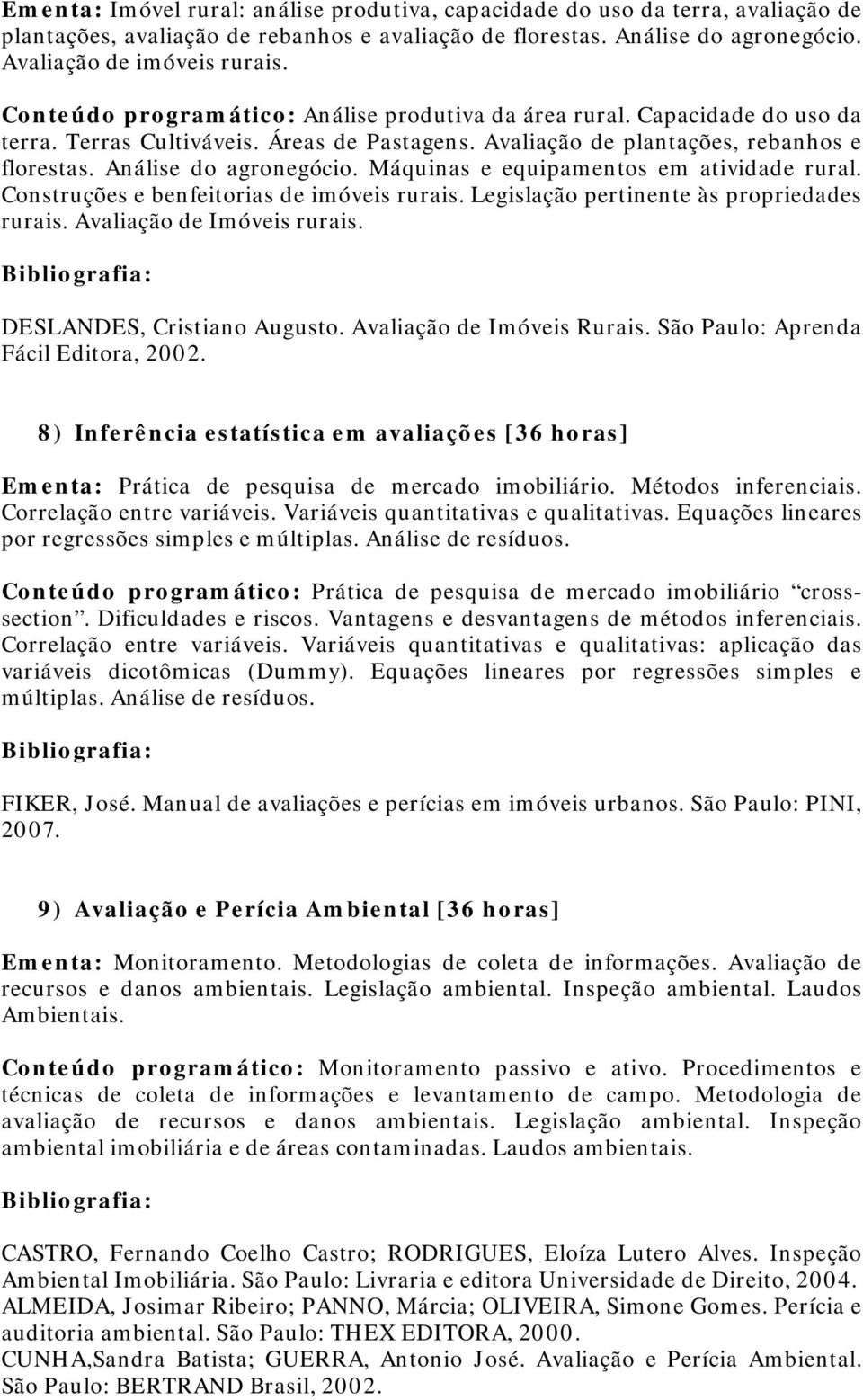 Máquinas e equipamentos em atividade rural. Construções e benfeitorias de imóveis rurais. Legislação pertinente às propriedades rurais. Avaliação de Imóveis rurais. DESLANDES, Cristiano Augusto.