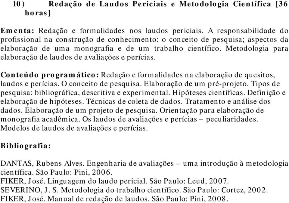 Metodologia para elaboração de laudos de avaliações e perícias. Conteúdo programático: Redação e formalidades na elaboração de quesitos, laudos e perícias. O conceito de pesquisa.