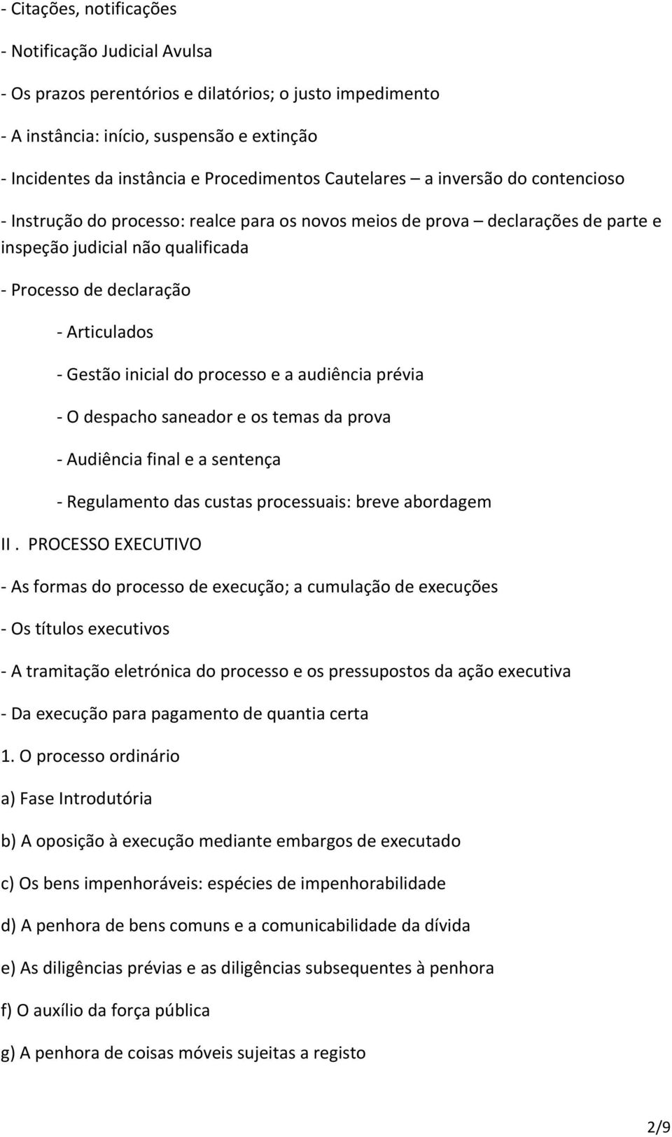 Gestão inicial do processo e a audiência prévia - O despacho saneador e os temas da prova - Audiência final e a sentença - Regulamento das custas processuais: breve abordagem II.