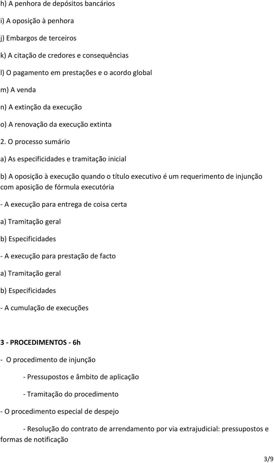 O processo sumário a) As especificidades e tramitação inicial b) A oposição à execução quando o título executivo é um requerimento de injunção com aposição de fórmula executória - A execução para