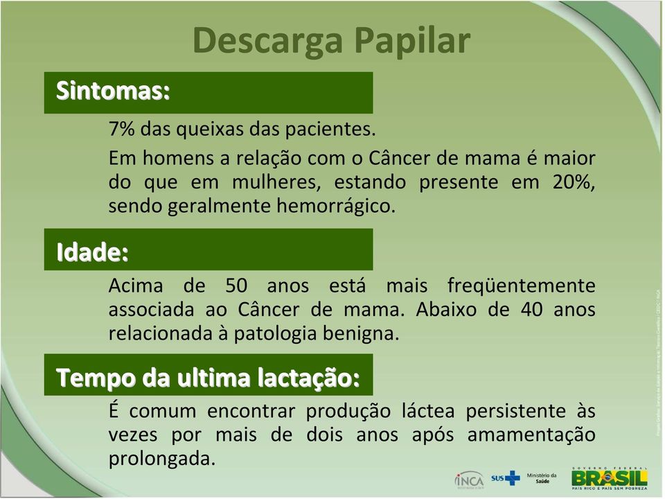 hemorrágico. Idade: Acima de 50 anos está mais freqüentemente associada ao Câncer de mama.