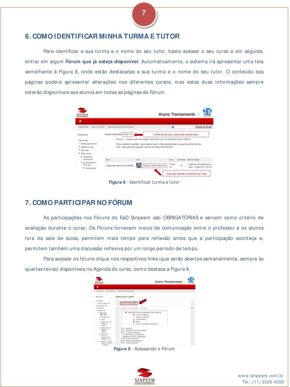 O conteúdo das páginas poderá apresentar alterações nos diferentes cursos, mas estas duas informações sempre estarão disponíveis aos alunos em todas as páginas de Fórum.