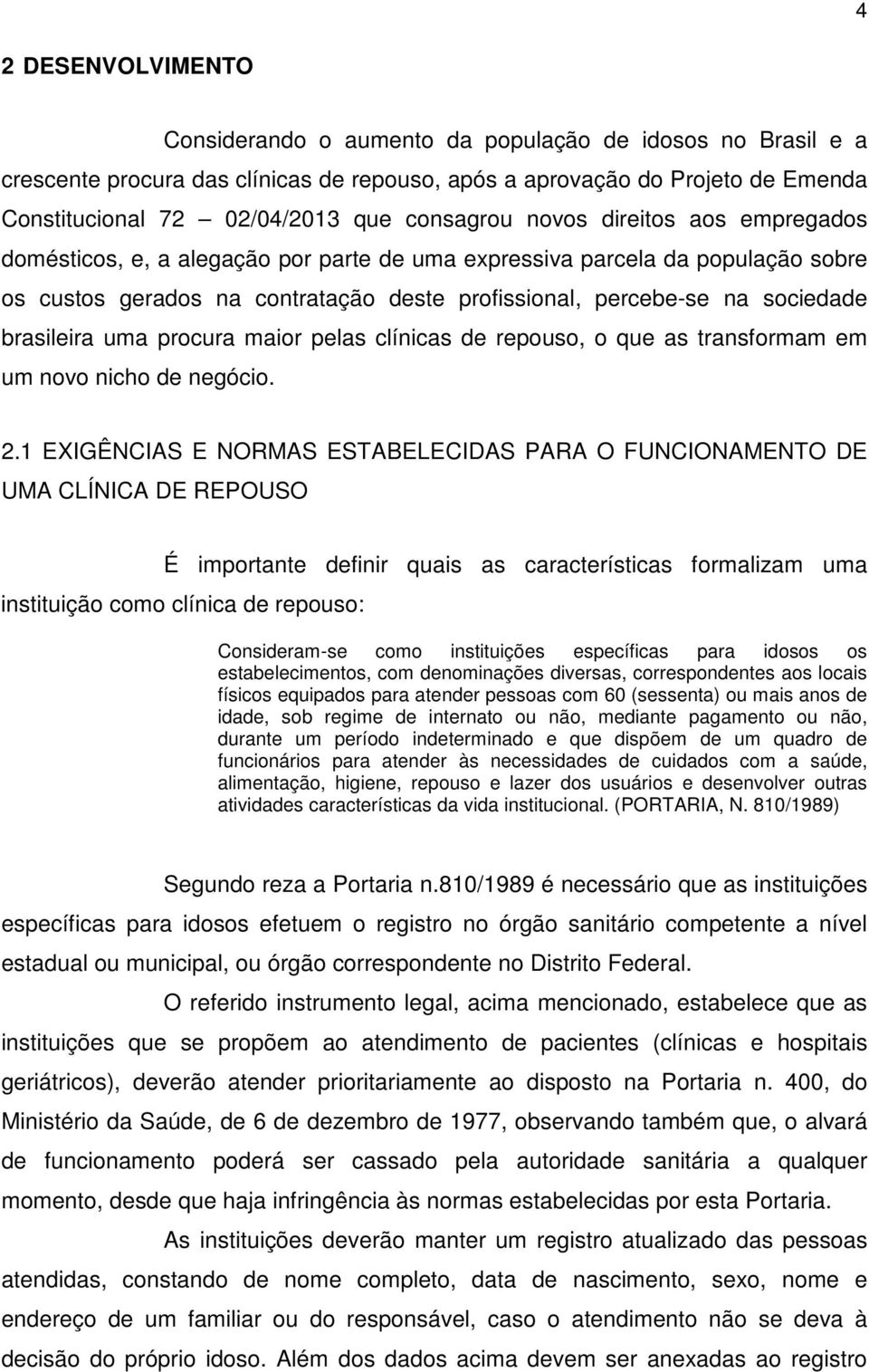 brasileira uma procura maior pelas clínicas de repouso, o que as transformam em um novo nicho de negócio. 2.