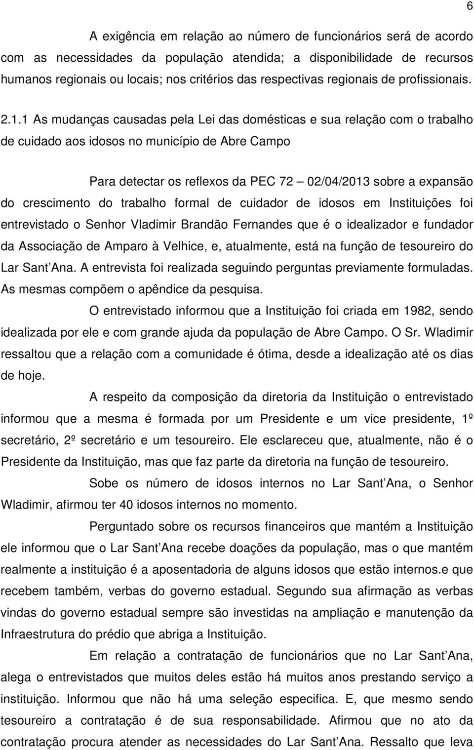 1 As mudanças causadas pela Lei das domésticas e sua relação com o trabalho de cuidado aos idosos no município de Abre Campo Para detectar os reflexos da PEC 72 02/04/2013 sobre a expansão do